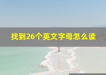 找到26个英文字母怎么读