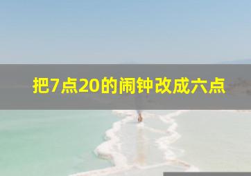 把7点20的闹钟改成六点