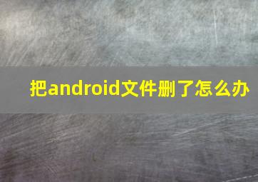 把android文件删了怎么办