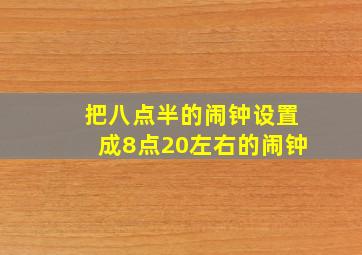 把八点半的闹钟设置成8点20左右的闹钟