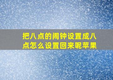 把八点的闹钟设置成八点怎么设置回来呢苹果