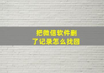 把微信软件删了记录怎么找回