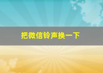 把微信铃声换一下