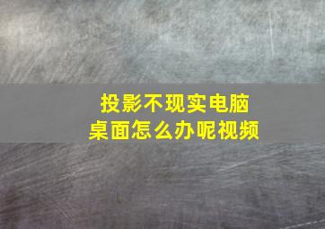 投影不现实电脑桌面怎么办呢视频