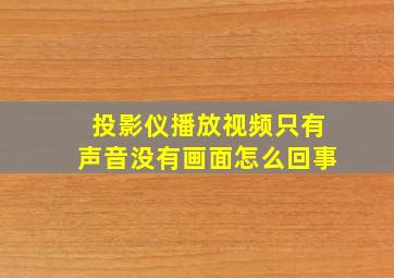 投影仪播放视频只有声音没有画面怎么回事