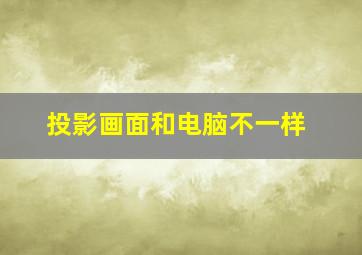 投影画面和电脑不一样