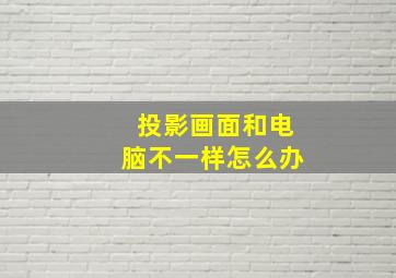 投影画面和电脑不一样怎么办