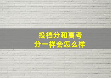 投档分和高考分一样会怎么样