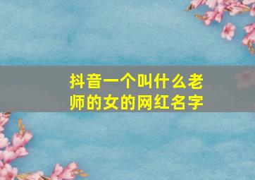 抖音一个叫什么老师的女的网红名字