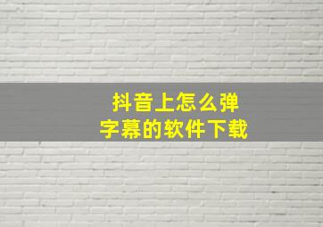 抖音上怎么弹字幕的软件下载