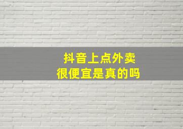 抖音上点外卖很便宜是真的吗