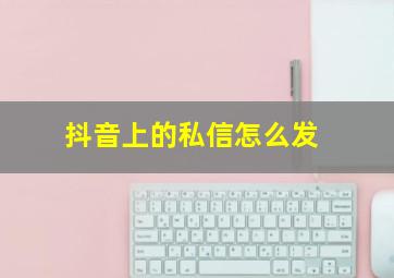 抖音上的私信怎么发