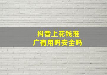 抖音上花钱推广有用吗安全吗