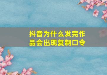 抖音为什么发完作品会出现复制口令