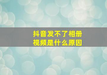 抖音发不了相册视频是什么原因