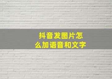 抖音发图片怎么加语音和文字