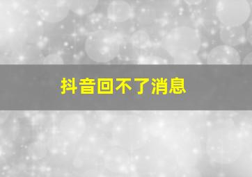 抖音回不了消息