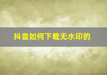 抖音如何下载无水印的