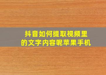 抖音如何提取视频里的文字内容呢苹果手机