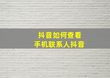 抖音如何查看手机联系人抖音