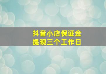 抖音小店保证金提现三个工作日