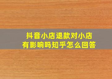 抖音小店退款对小店有影响吗知乎怎么回答