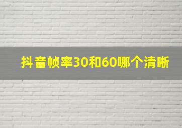 抖音帧率30和60哪个清晰