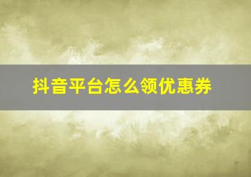 抖音平台怎么领优惠券