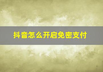 抖音怎么开启免密支付