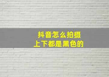 抖音怎么拍摄上下都是黑色的