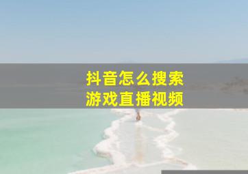 抖音怎么搜索游戏直播视频