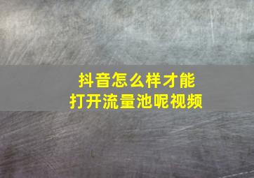 抖音怎么样才能打开流量池呢视频