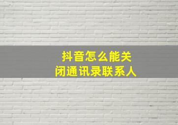 抖音怎么能关闭通讯录联系人