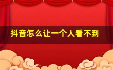 抖音怎么让一个人看不到