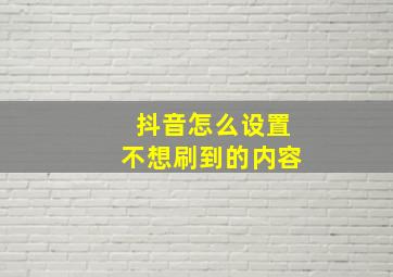 抖音怎么设置不想刷到的内容