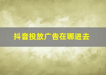 抖音投放广告在哪进去