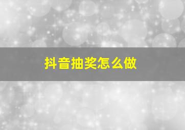 抖音抽奖怎么做