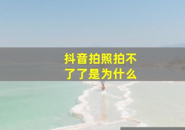 抖音拍照拍不了了是为什么