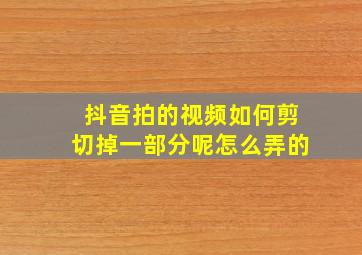 抖音拍的视频如何剪切掉一部分呢怎么弄的