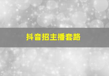 抖音招主播套路