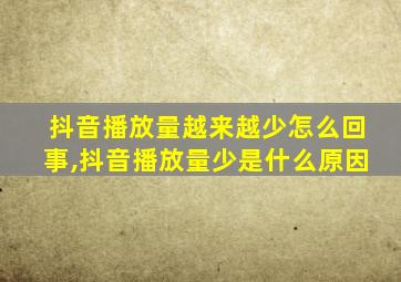 抖音播放量越来越少怎么回事,抖音播放量少是什么原因