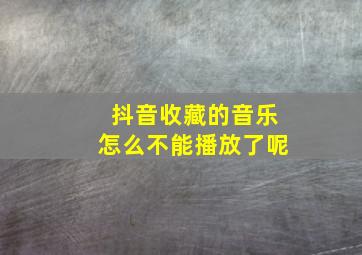 抖音收藏的音乐怎么不能播放了呢