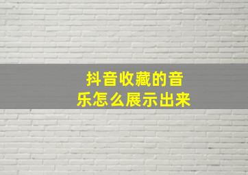 抖音收藏的音乐怎么展示出来