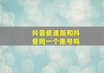 抖音极速版和抖音同一个账号吗