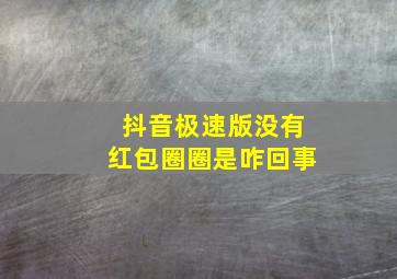 抖音极速版没有红包圈圈是咋回事