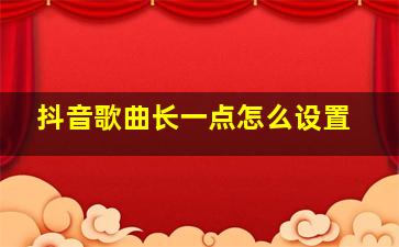 抖音歌曲长一点怎么设置