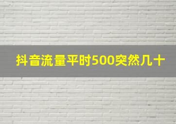 抖音流量平时500突然几十