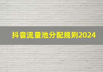 抖音流量池分配规则2024