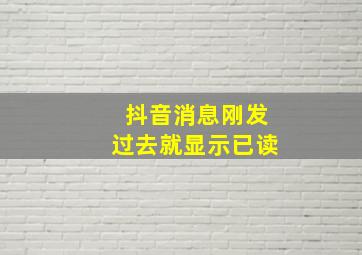 抖音消息刚发过去就显示已读