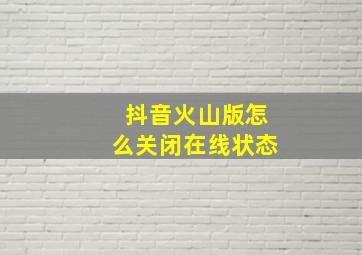 抖音火山版怎么关闭在线状态